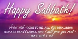 Happy Sabbath! Jesus said, Come to me, all you who labor and are heavy laden, and I will give you rest. -Matthew 11:28